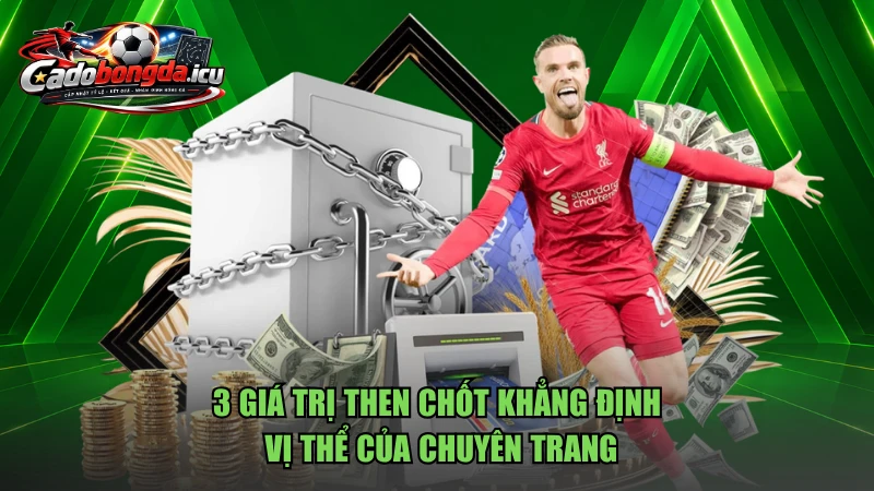 3 giá trị then chốt khẳng định vị thể của chuyên trang