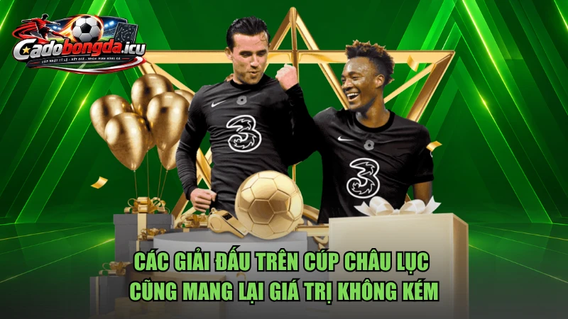Các giải đấu trên cúp châu lục cũng mang lại giá trị không kém