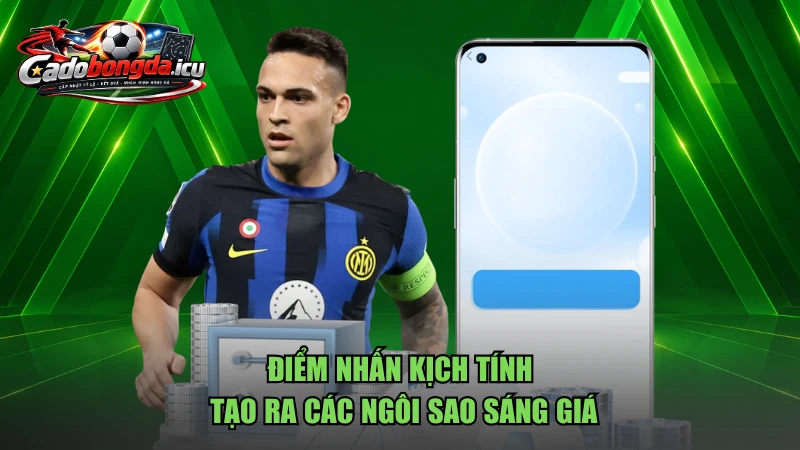 Điểm nhấn kịch tính tạo ra các ngôi sao sáng giá