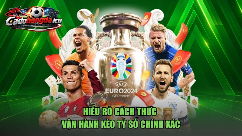 Hiểu rõ cách thức vận hành kèo tỷ số chính xác