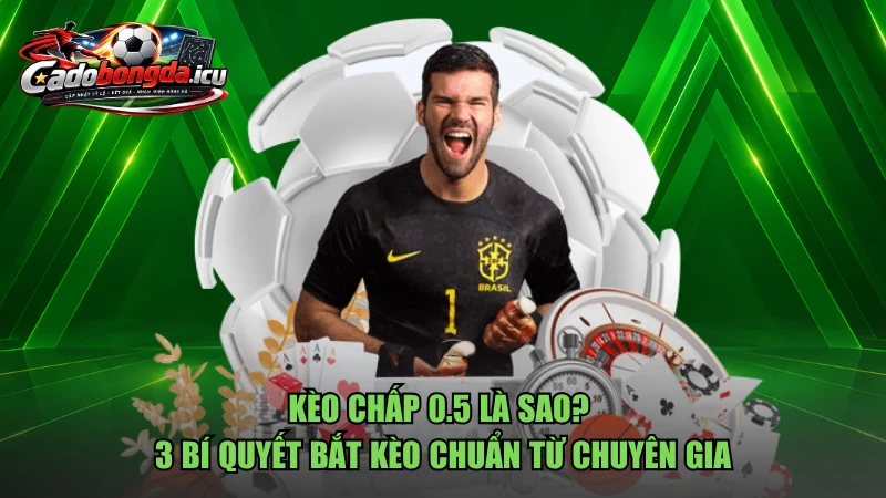 Kèo Chấp 0.5 Là Sao