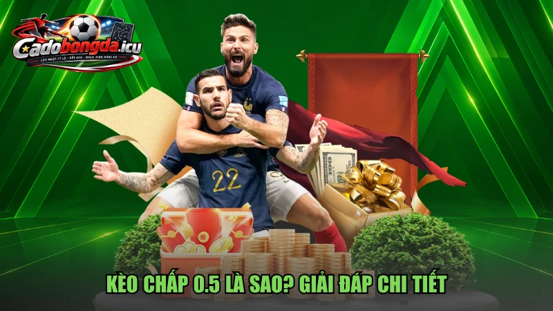 Kèo chấp 0.5 là sao? Giải đáp chi tiết
