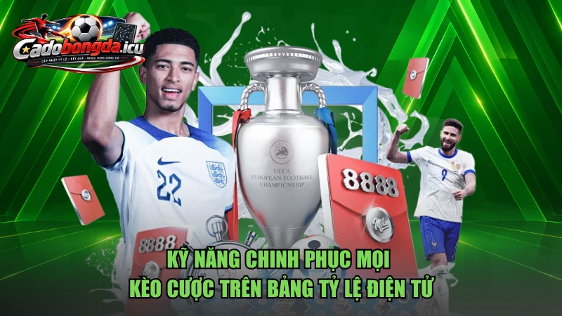Kỹ năng chinh phục mọi kèo cược trên bảng tỷ lệ điện tử