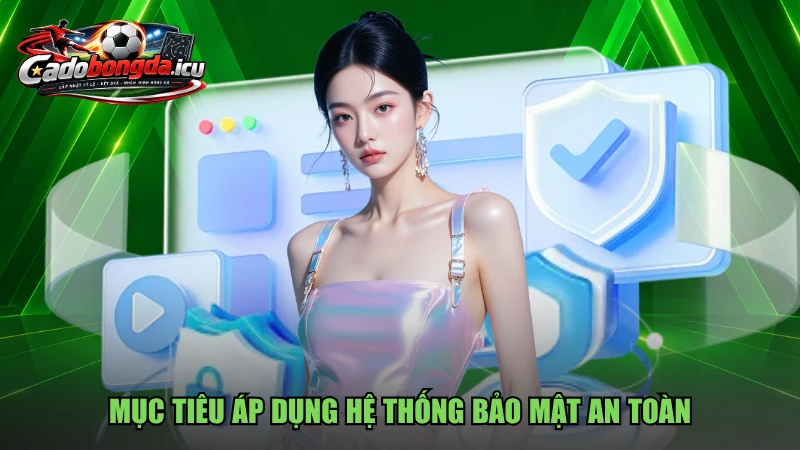 Mục tiêu áp dụng hệ thống bảo mật an toàn