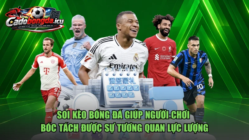 Soi kèo bóng đá giúp người chơi bóc tách được sự tương quan lực lượng