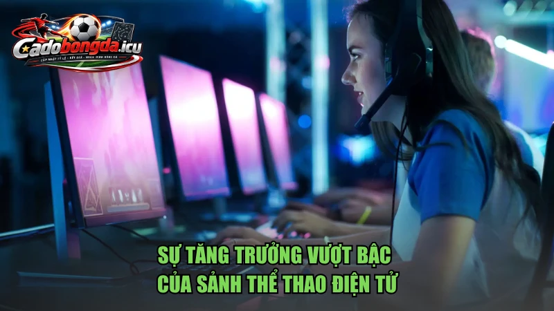 Sự tăng trưởng vượt bậc của sảnh thể thao điện tử