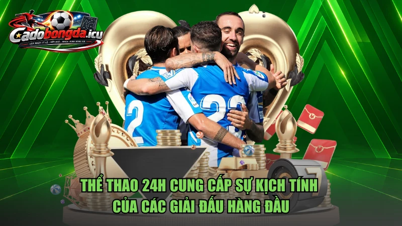 Thể thao 24h cung cấp sự kịch tính của các giải đấu hàng đầu