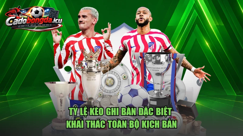 Tỷ lệ kèo ghi bàn đặc biệt khai thác toàn bộ kịch bản