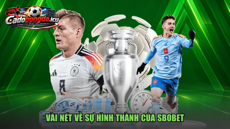 Vài nét về sự hình thành của Sbobet